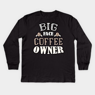 Big Face Coffee Owner - Feminist Coffee Gift Idea Kids Long Sleeve T-Shirt